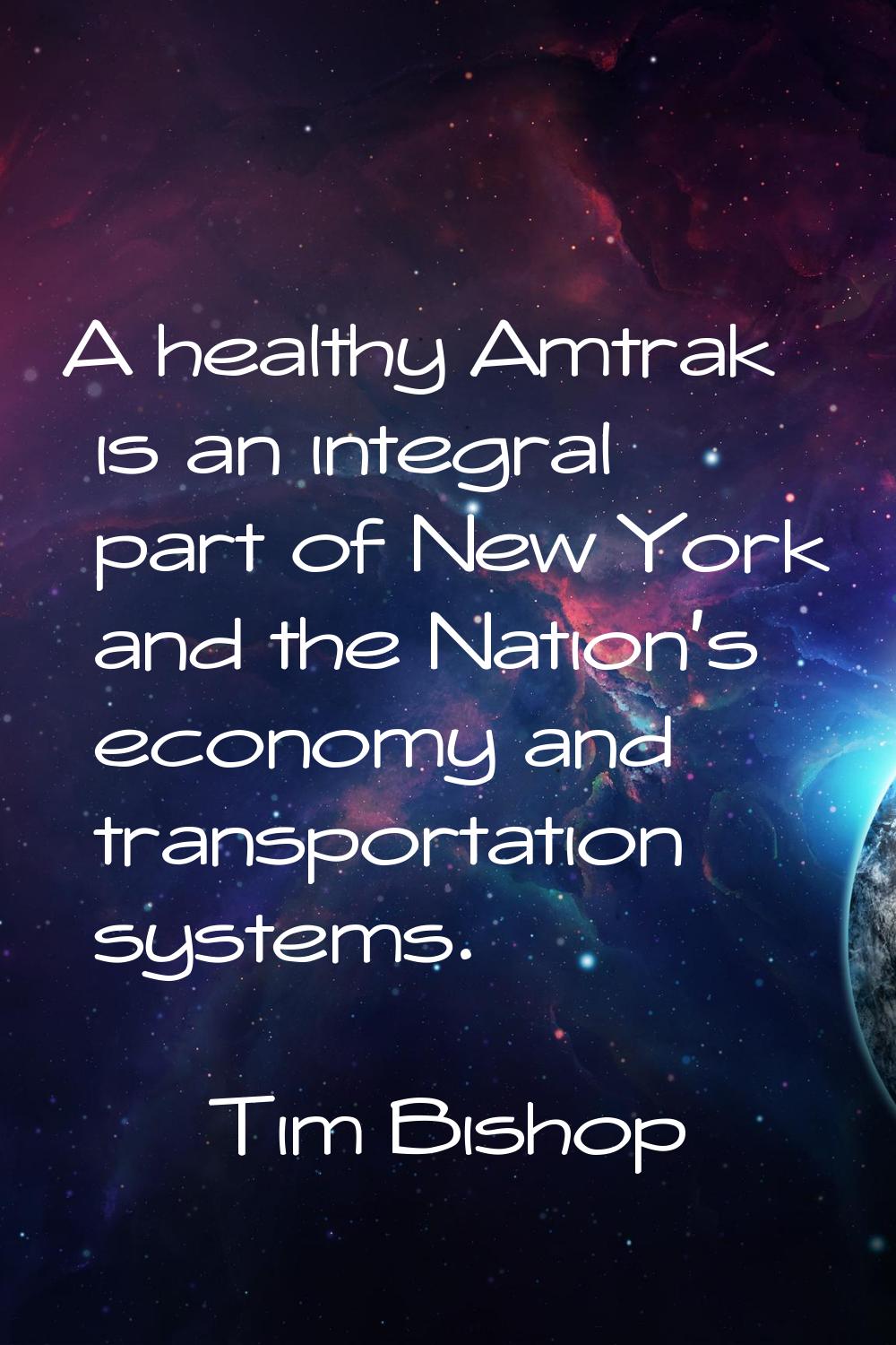 A healthy Amtrak is an integral part of New York and the Nation's economy and transportation system