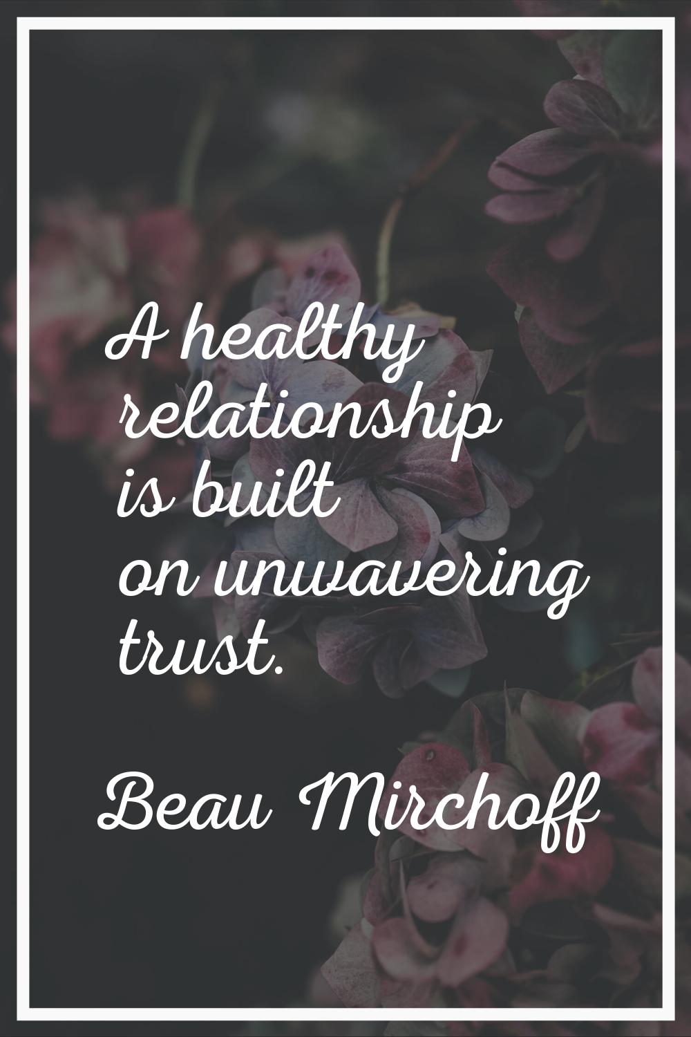 A healthy relationship is built on unwavering trust.