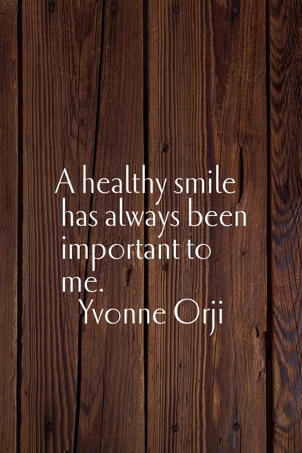 A healthy smile has always been important to me.