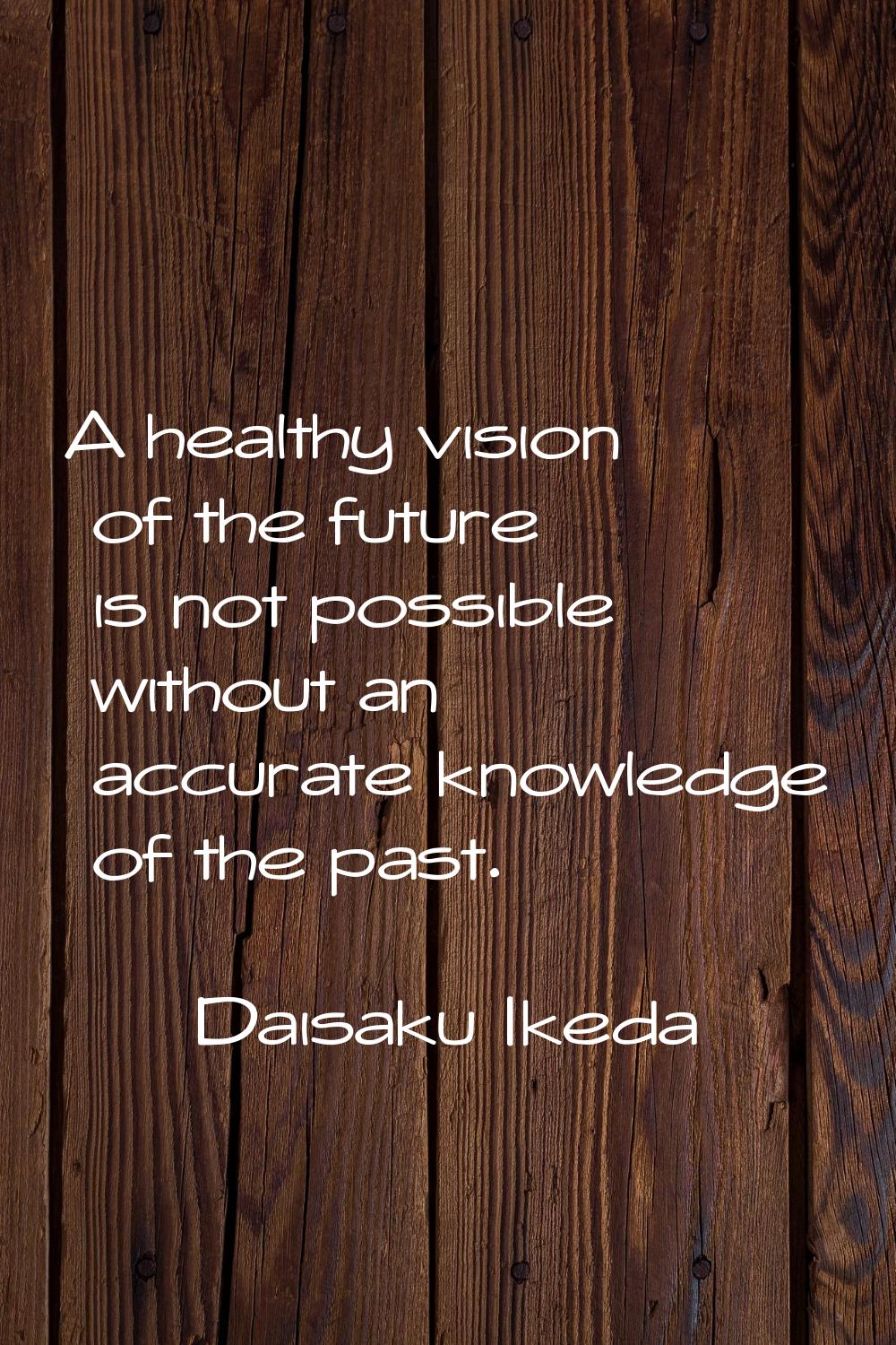 A healthy vision of the future is not possible without an accurate knowledge of the past.