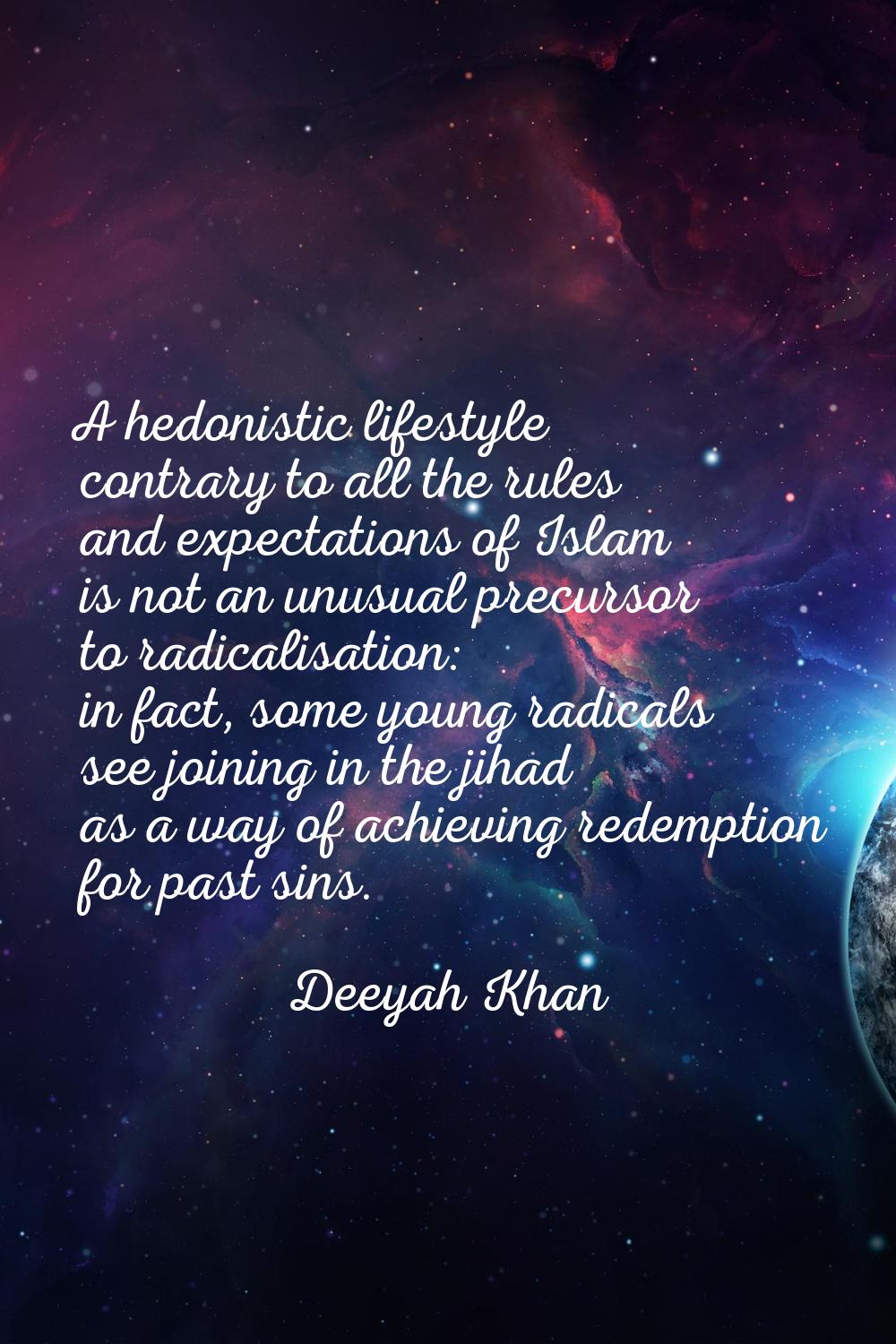 A hedonistic lifestyle contrary to all the rules and expectations of Islam is not an unusual precur