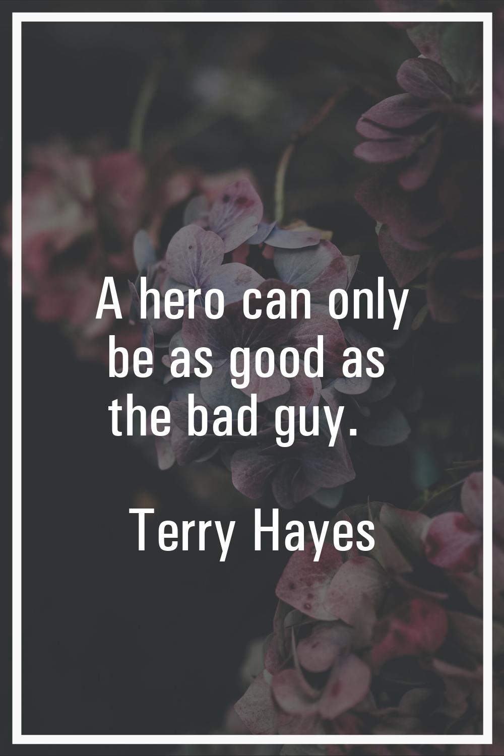 A hero can only be as good as the bad guy.