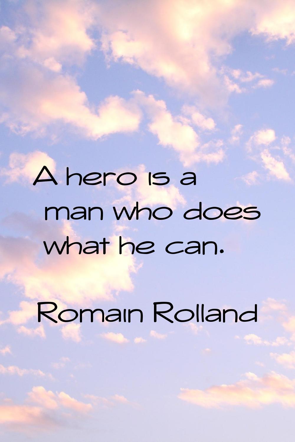 A hero is a man who does what he can.
