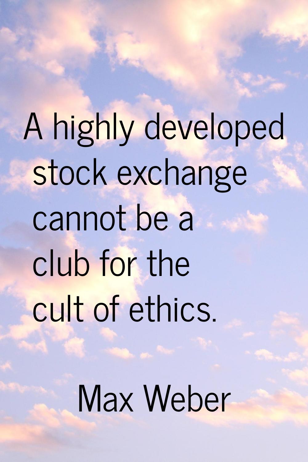 A highly developed stock exchange cannot be a club for the cult of ethics.