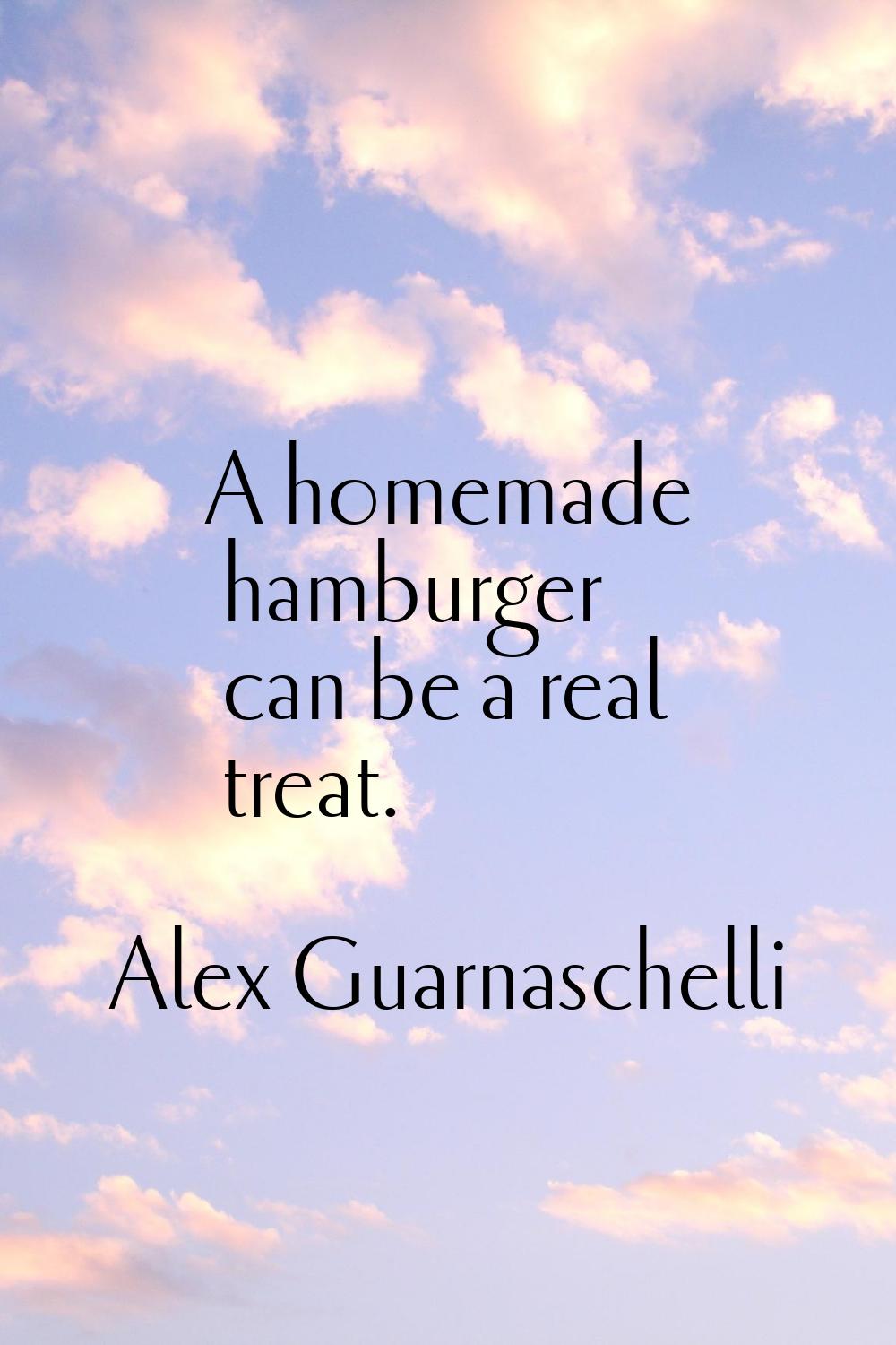 A homemade hamburger can be a real treat.