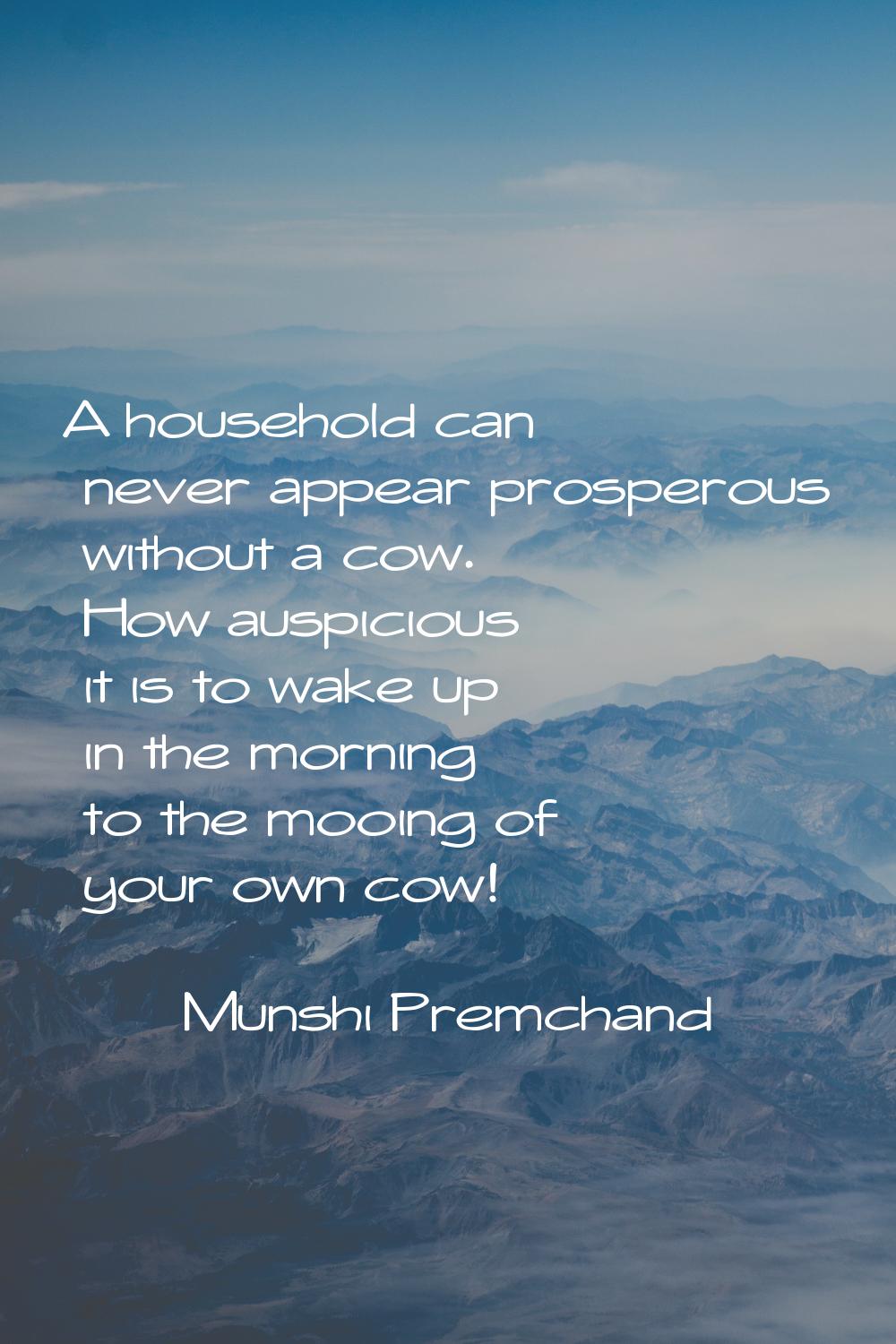 A household can never appear prosperous without a cow. How auspicious it is to wake up in the morni
