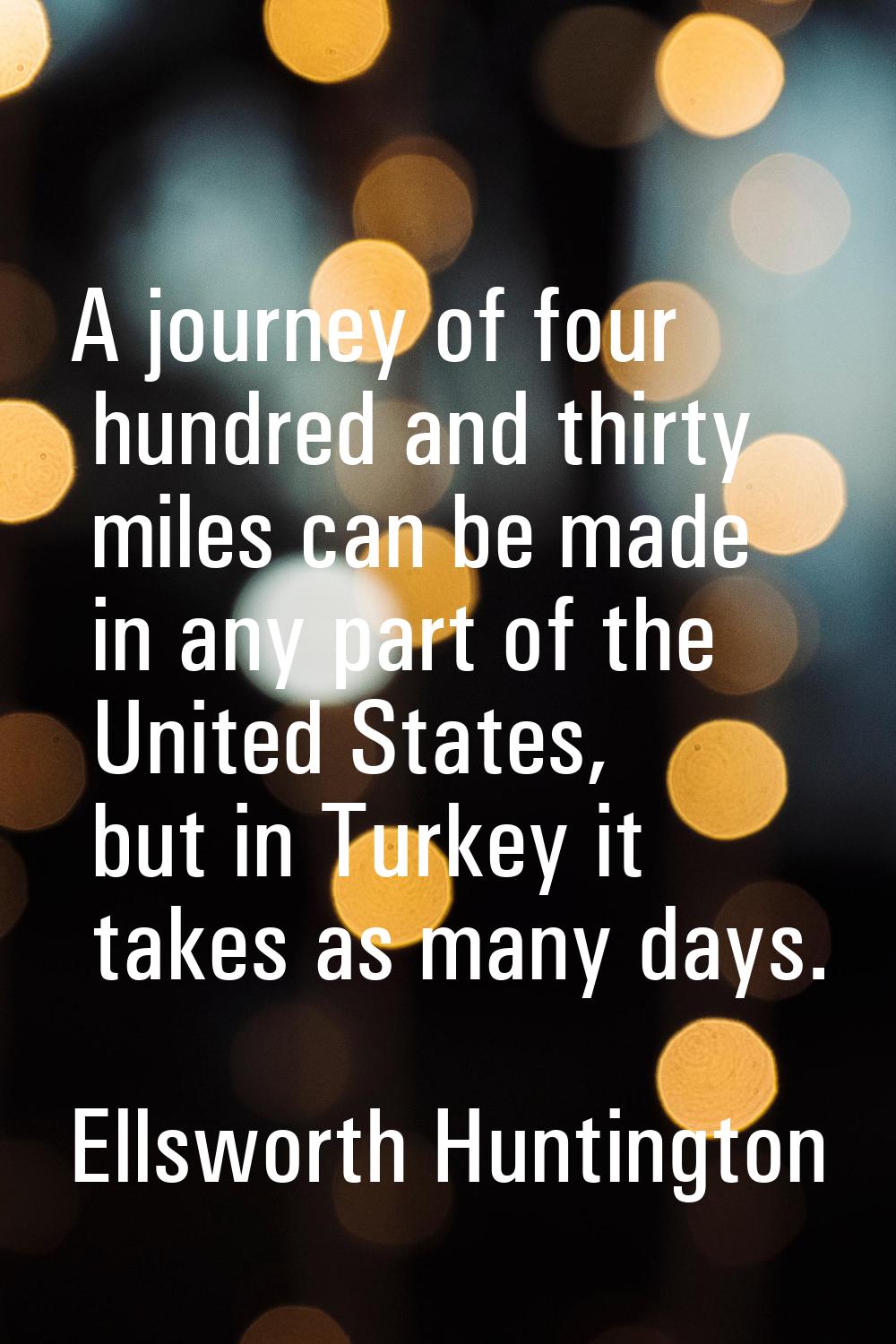 A journey of four hundred and thirty miles can be made in any part of the United States, but in Tur