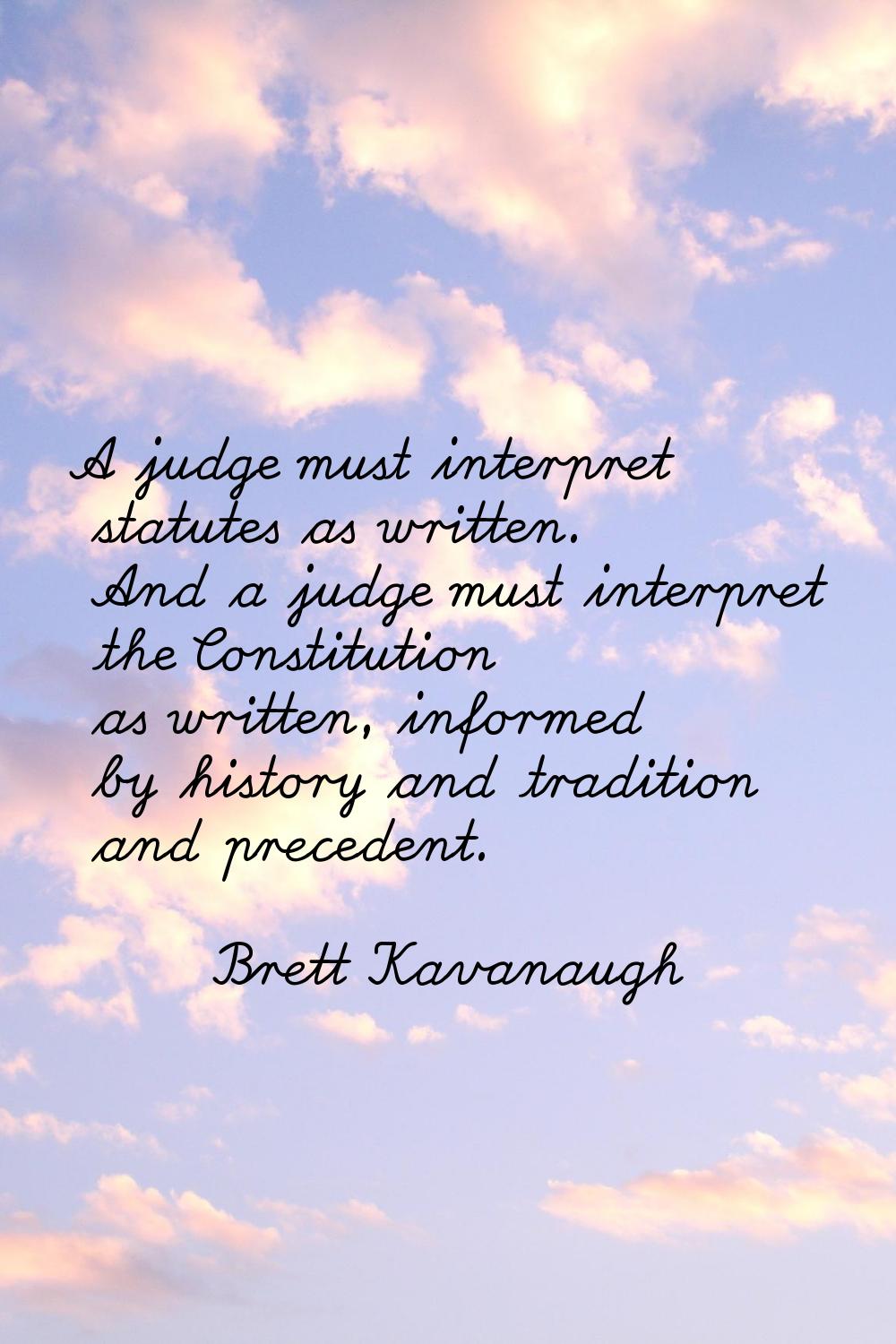 A judge must interpret statutes as written. And a judge must interpret the Constitution as written,