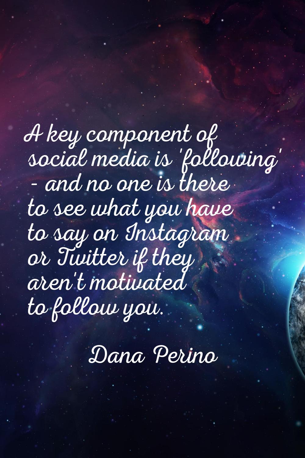 A key component of social media is 'following' - and no one is there to see what you have to say on