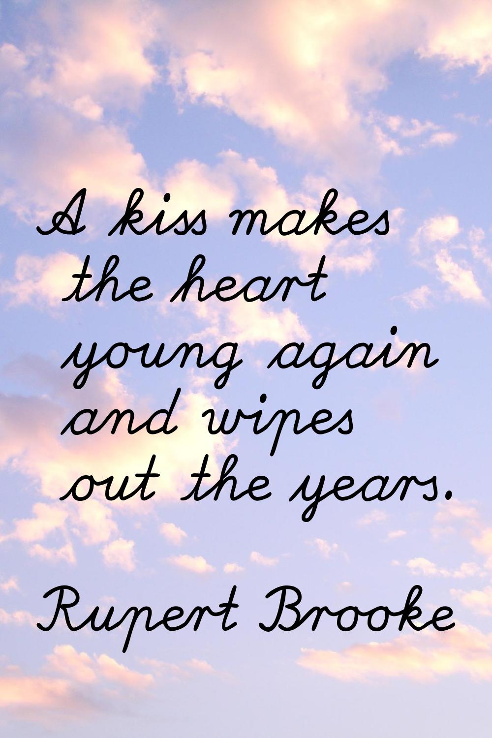 A kiss makes the heart young again and wipes out the years.