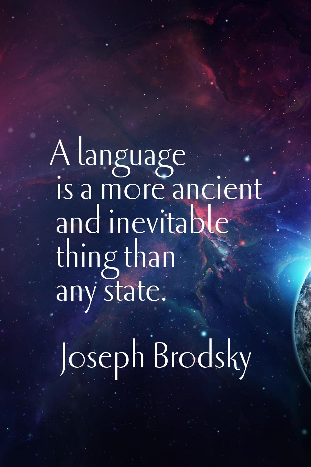 A language is a more ancient and inevitable thing than any state.
