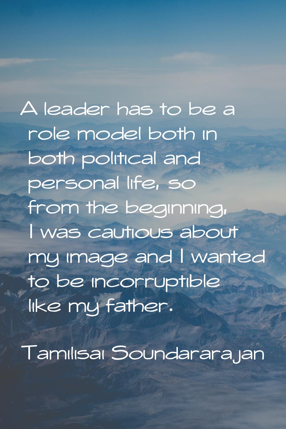 A leader has to be a role model both in both political and personal life, so from the beginning, I 