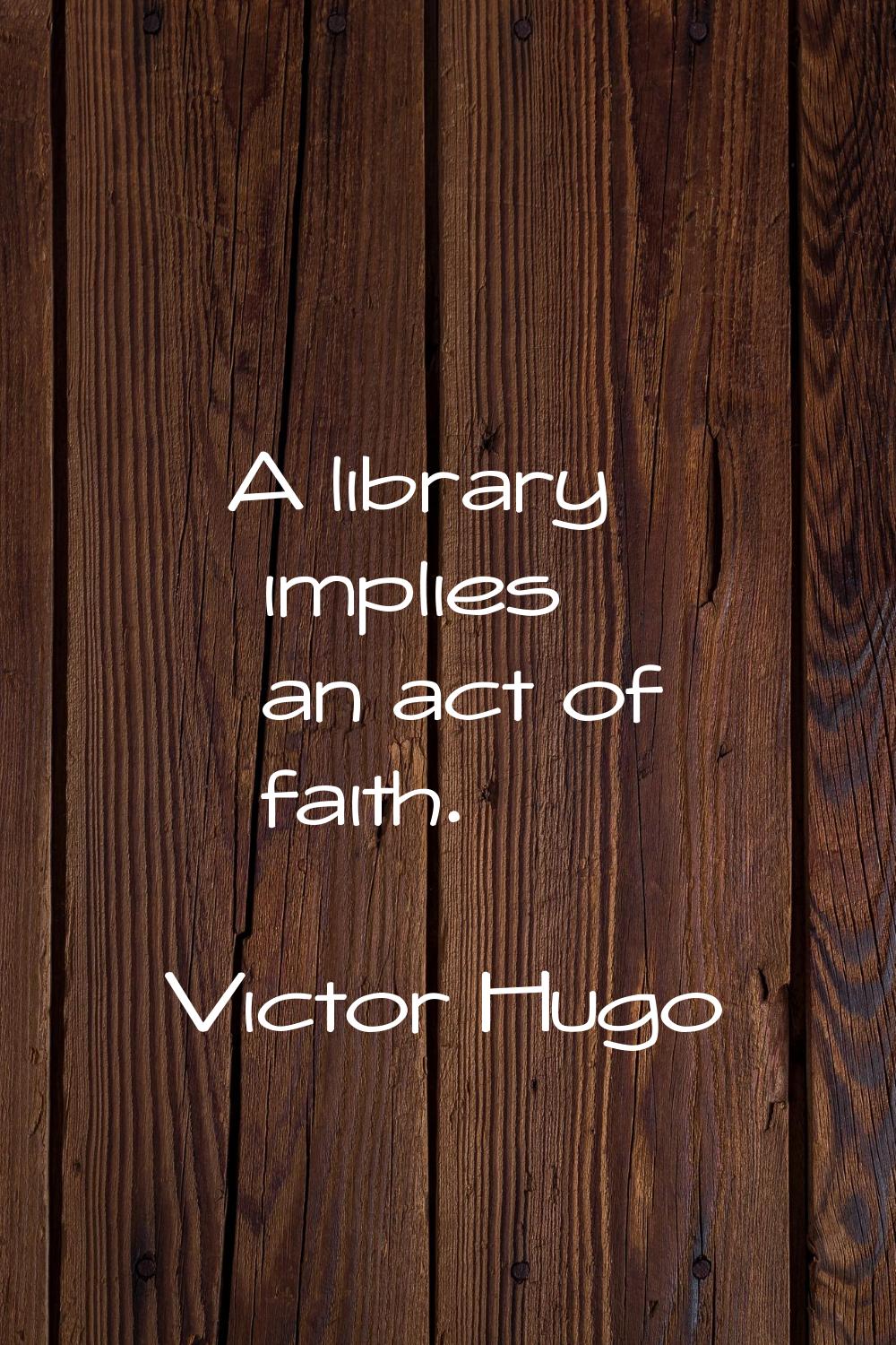 A library implies an act of faith.