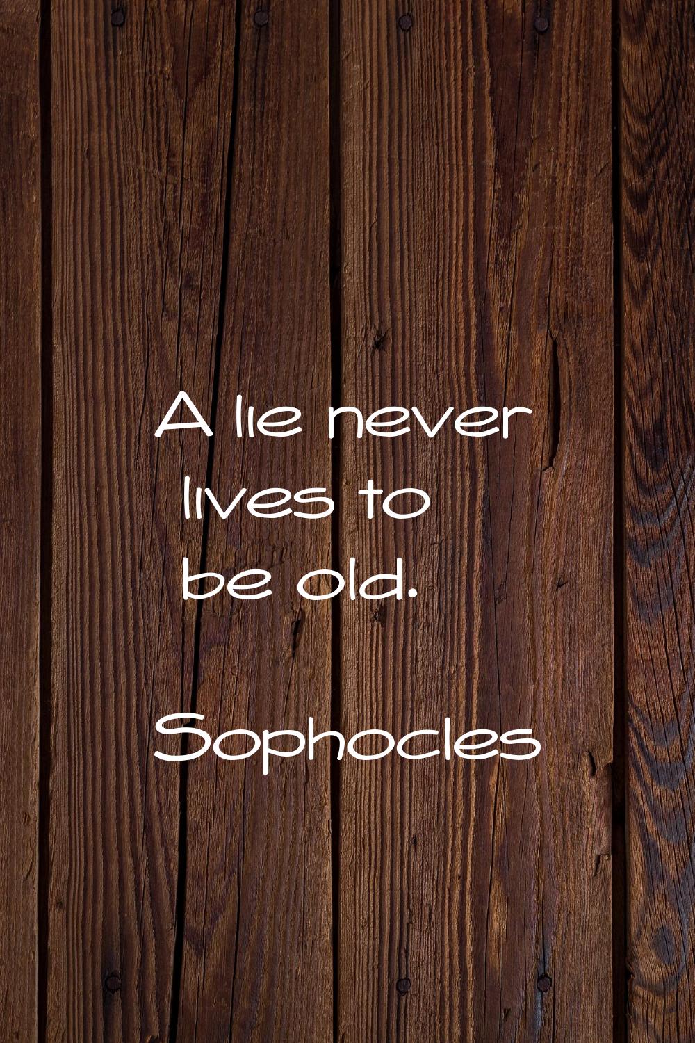 A lie never lives to be old.