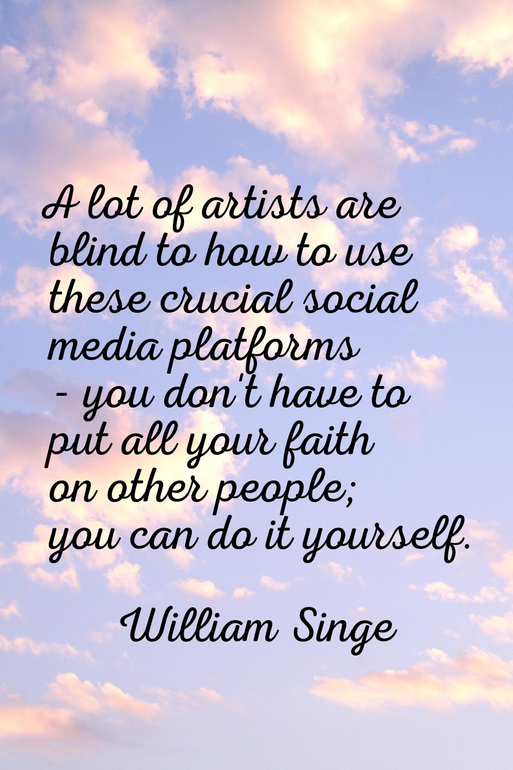 A lot of artists are blind to how to use these crucial social media platforms - you don't have to p