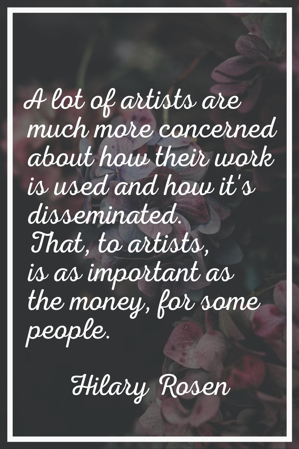 A lot of artists are much more concerned about how their work is used and how it's disseminated. Th