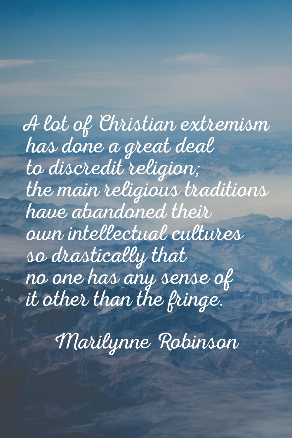 A lot of Christian extremism has done a great deal to discredit religion; the main religious tradit