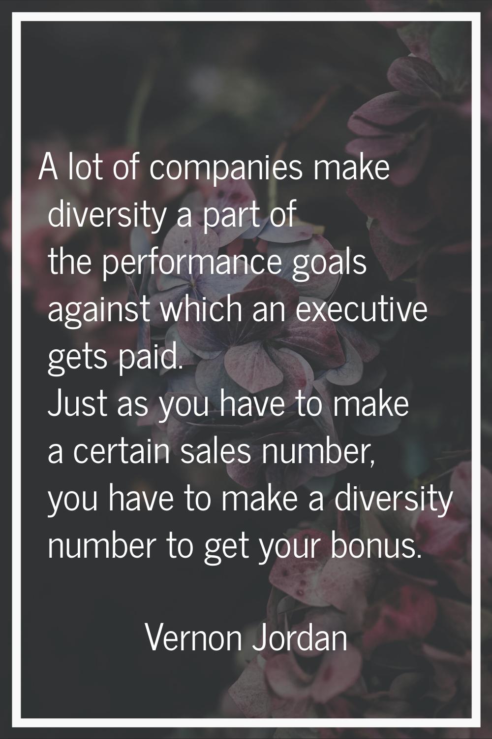 A lot of companies make diversity a part of the performance goals against which an executive gets p