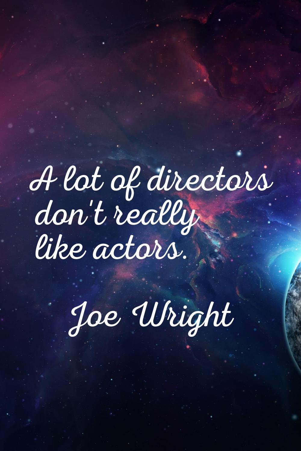 A lot of directors don't really like actors.