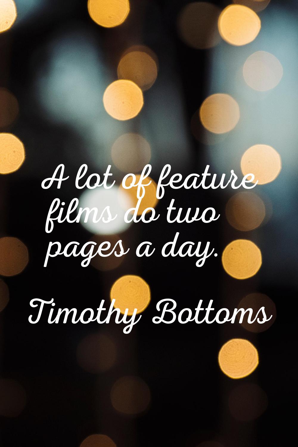 A lot of feature films do two pages a day.