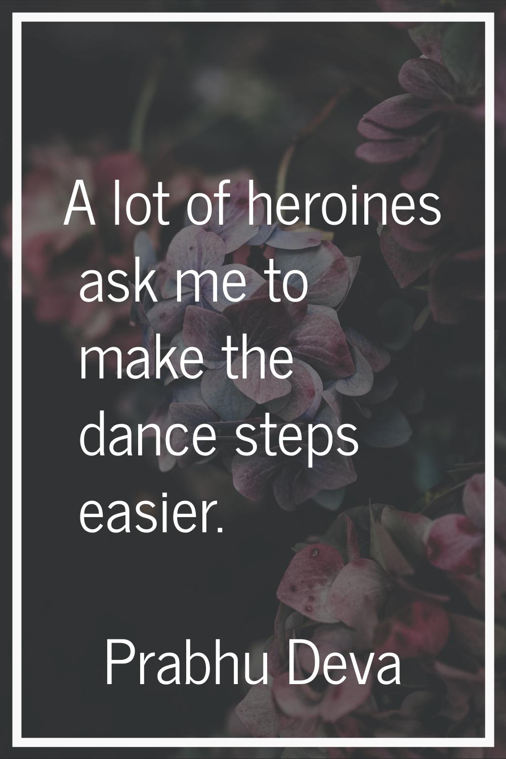 A lot of heroines ask me to make the dance steps easier.