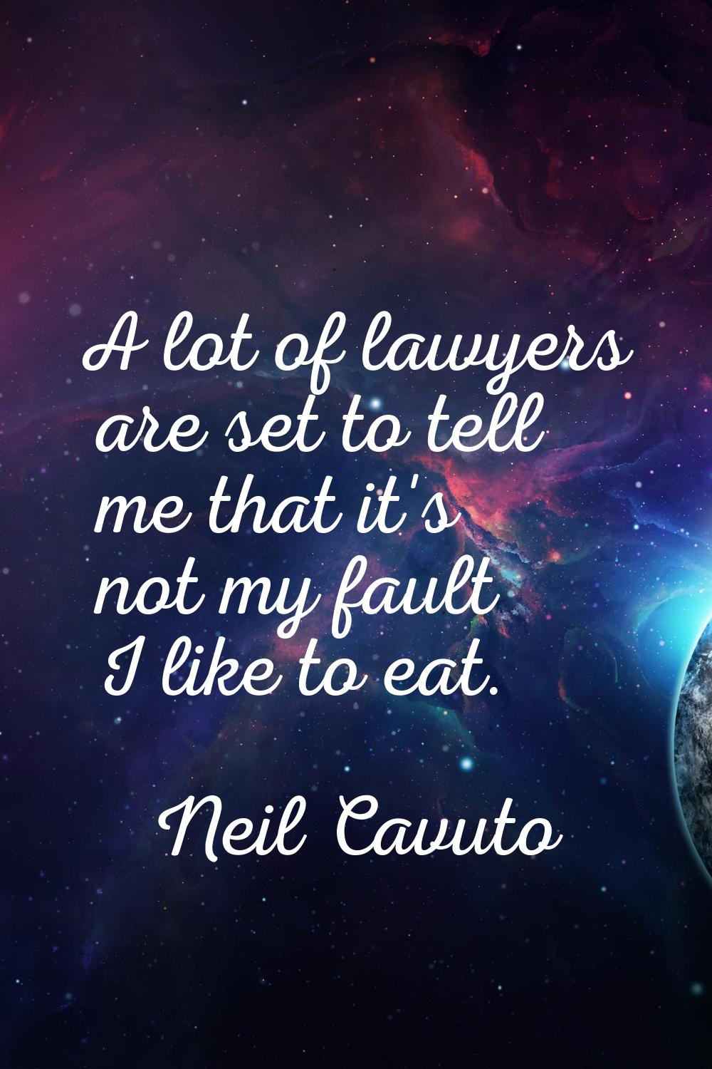 A lot of lawyers are set to tell me that it's not my fault I like to eat.