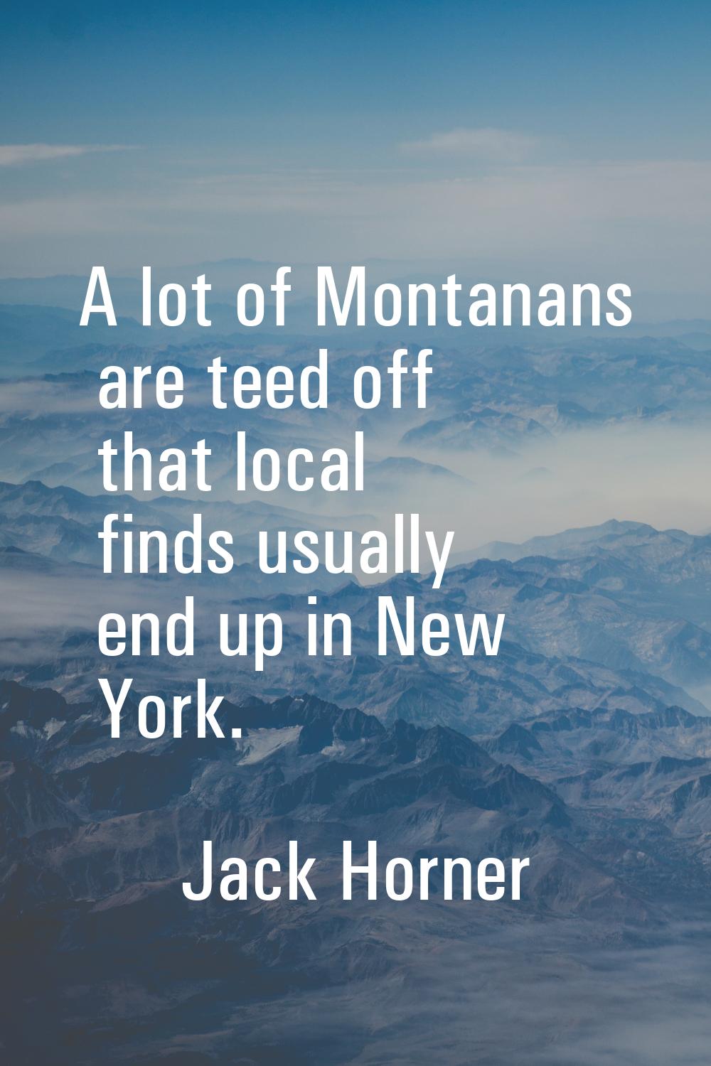 A lot of Montanans are teed off that local finds usually end up in New York.