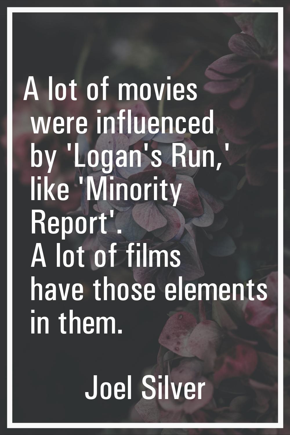 A lot of movies were influenced by 'Logan's Run,' like 'Minority Report'. A lot of films have those