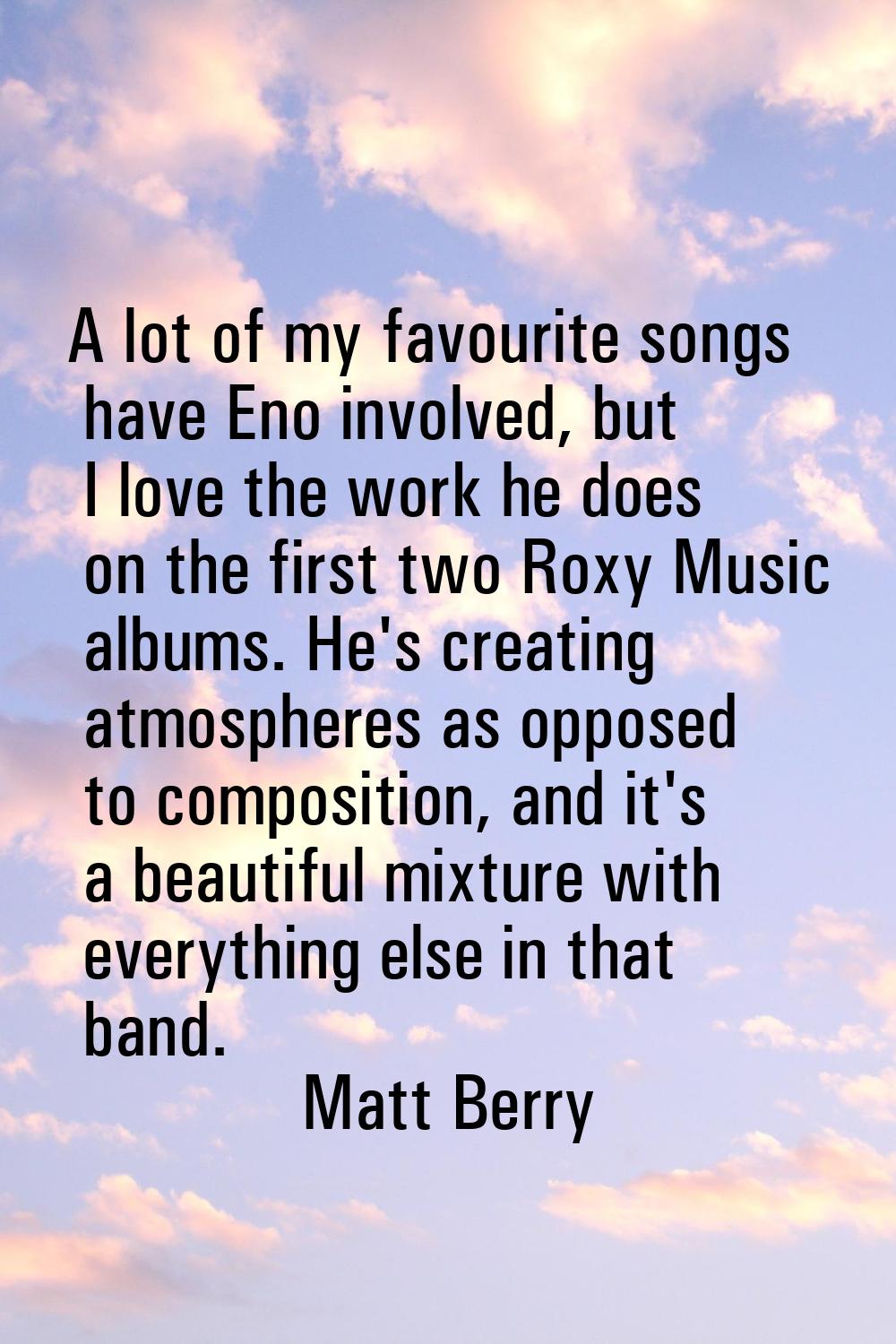 A lot of my favourite songs have Eno involved, but I love the work he does on the first two Roxy Mu