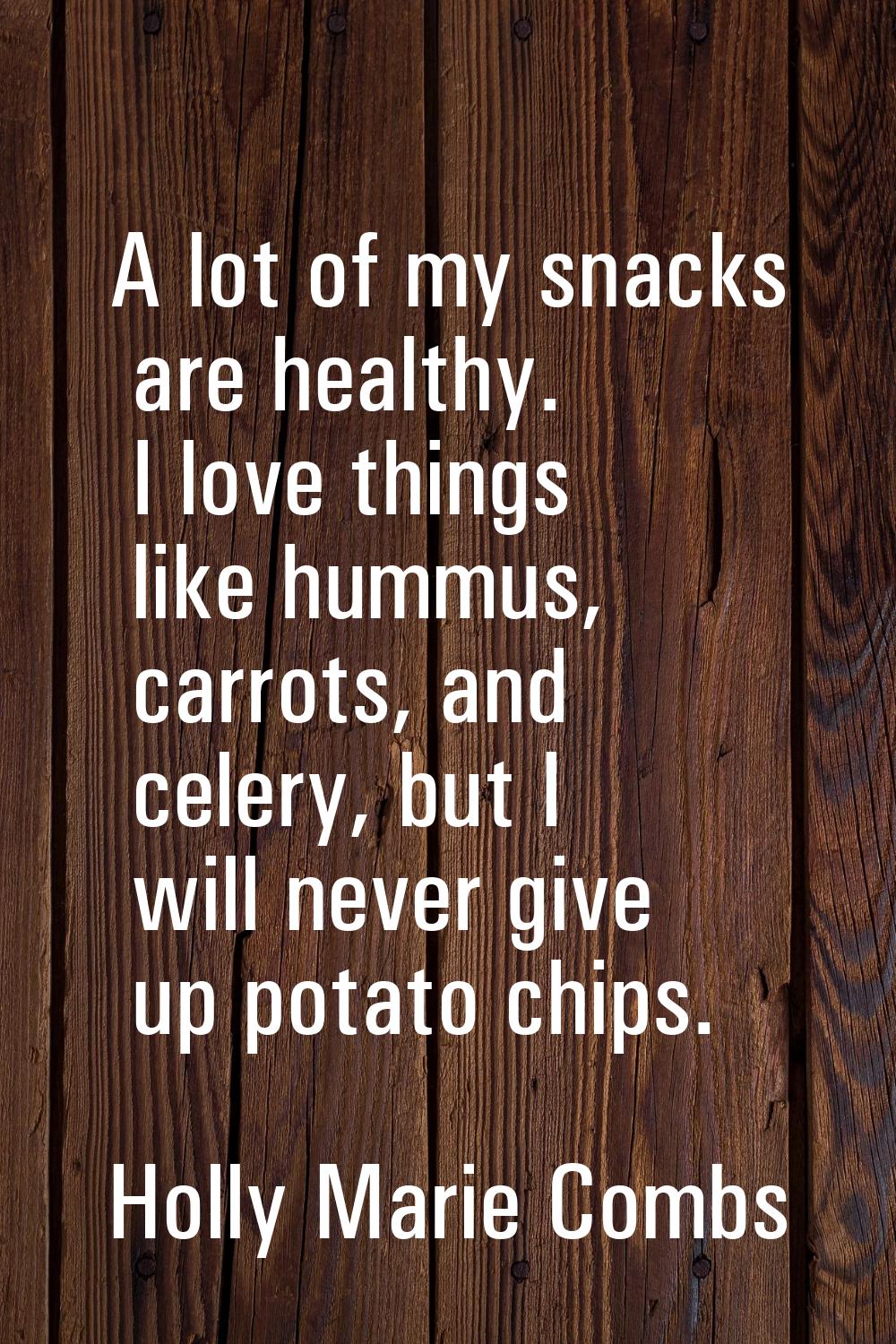 A lot of my snacks are healthy. I love things like hummus, carrots, and celery, but I will never gi