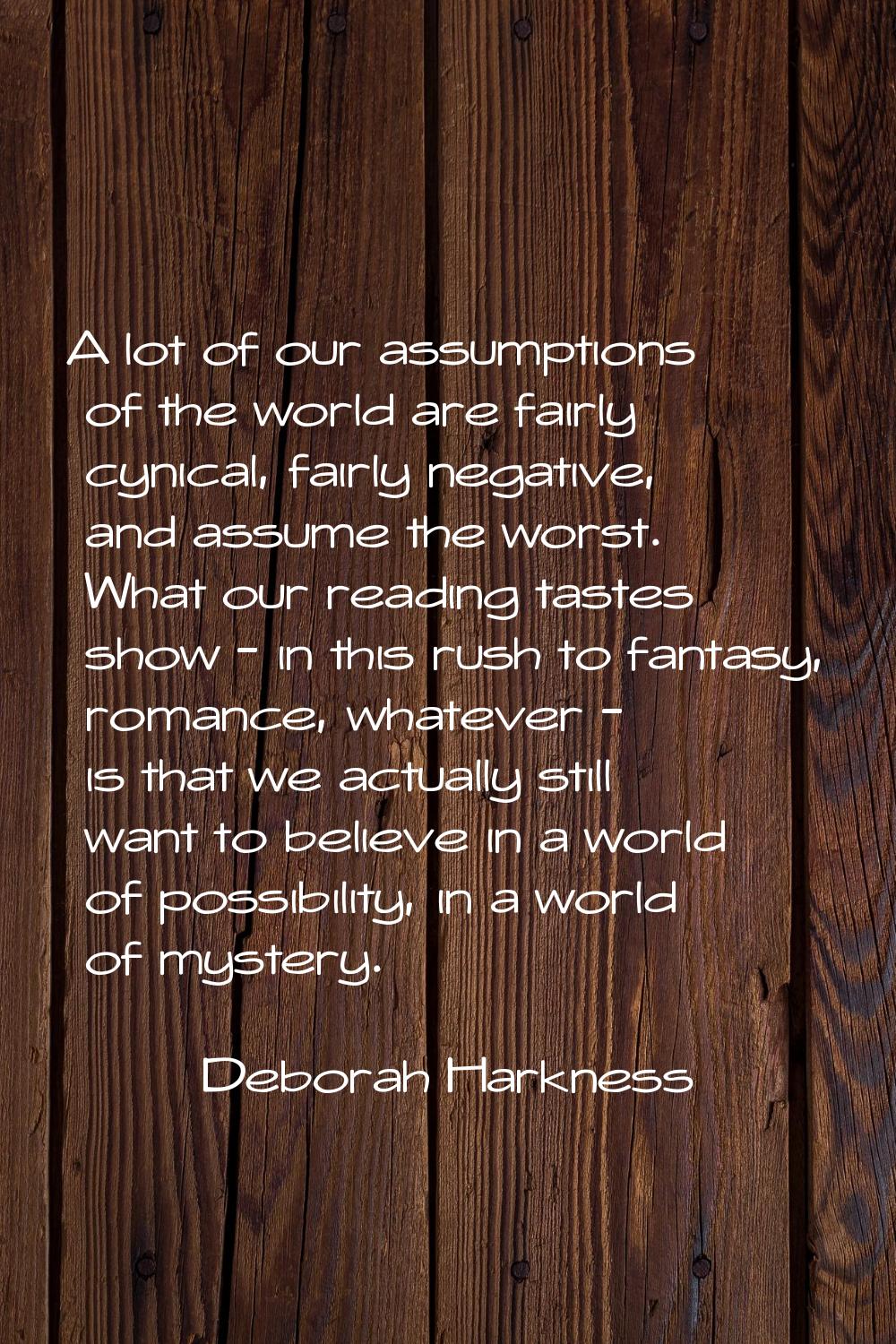 A lot of our assumptions of the world are fairly cynical, fairly negative, and assume the worst. Wh