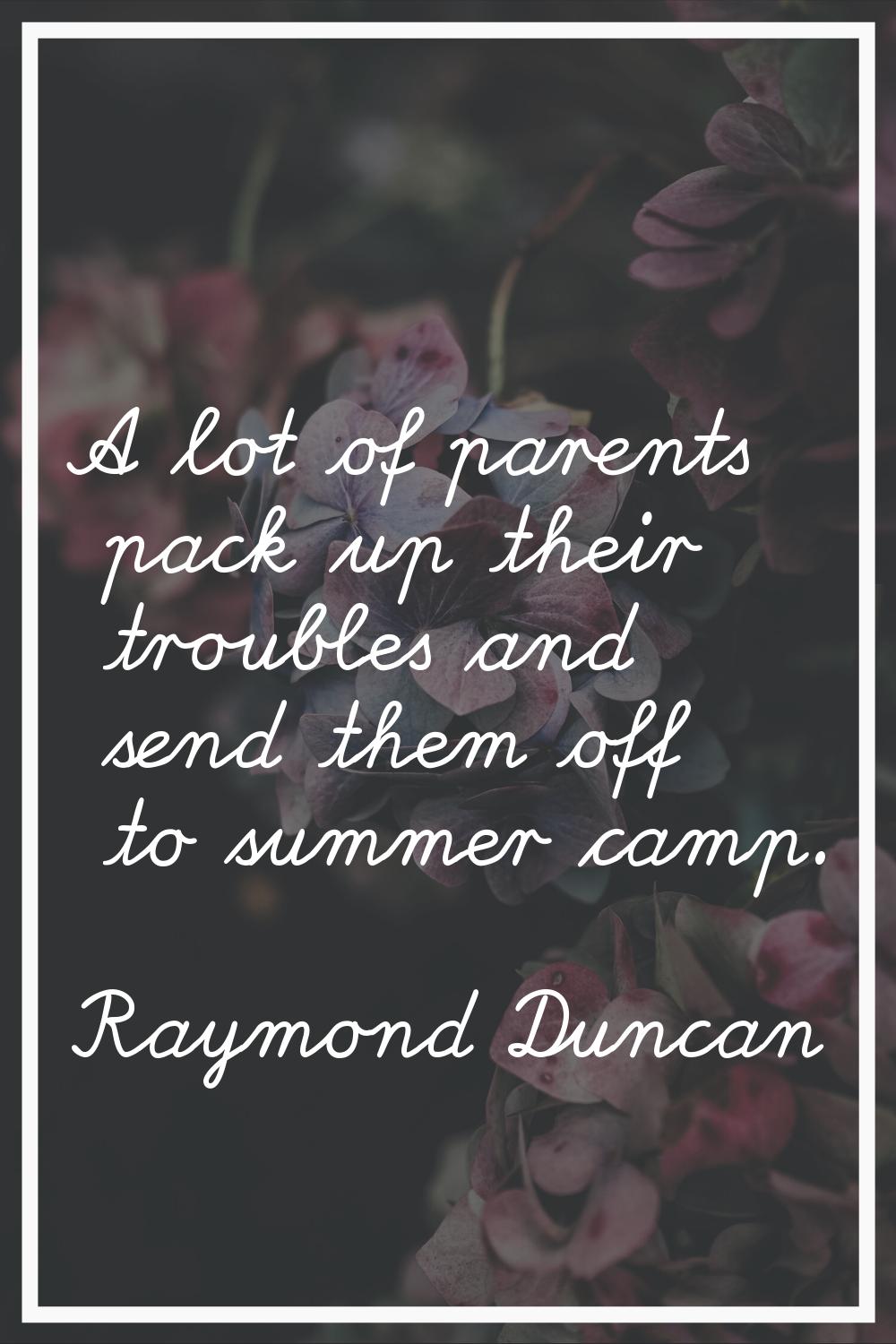 A lot of parents pack up their troubles and send them off to summer camp.