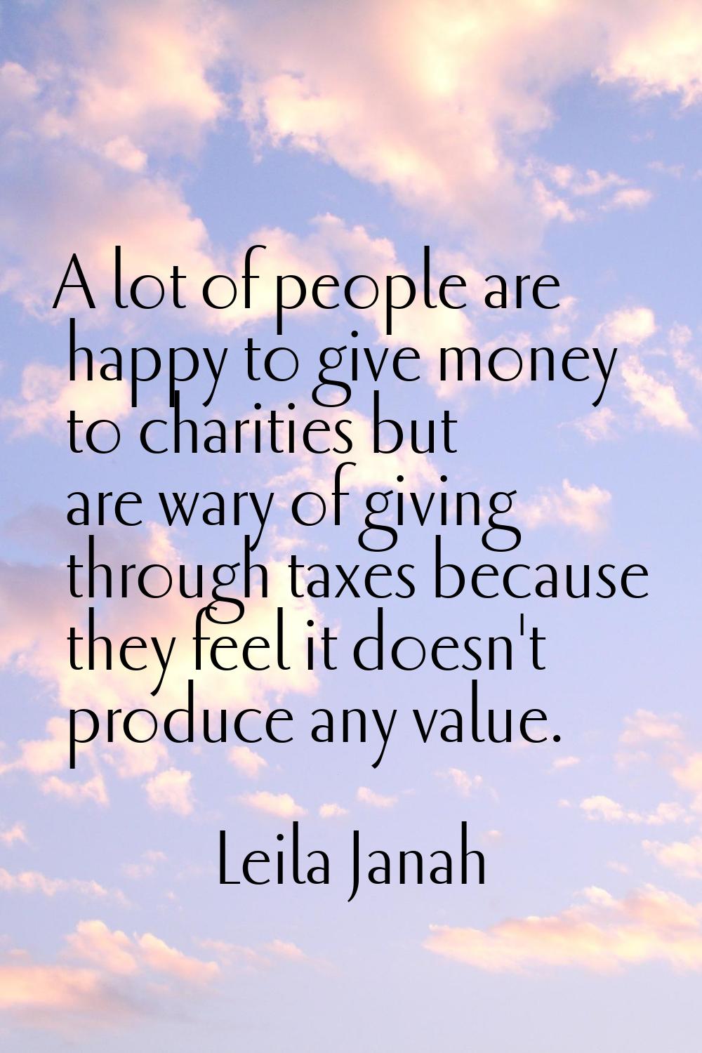 A lot of people are happy to give money to charities but are wary of giving through taxes because t