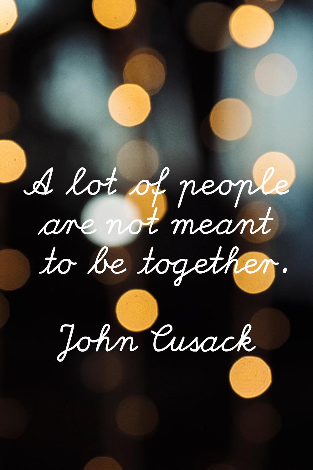 A lot of people are not meant to be together.