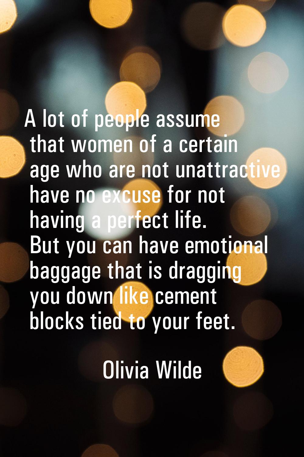 A lot of people assume that women of a certain age who are not unattractive have no excuse for not 