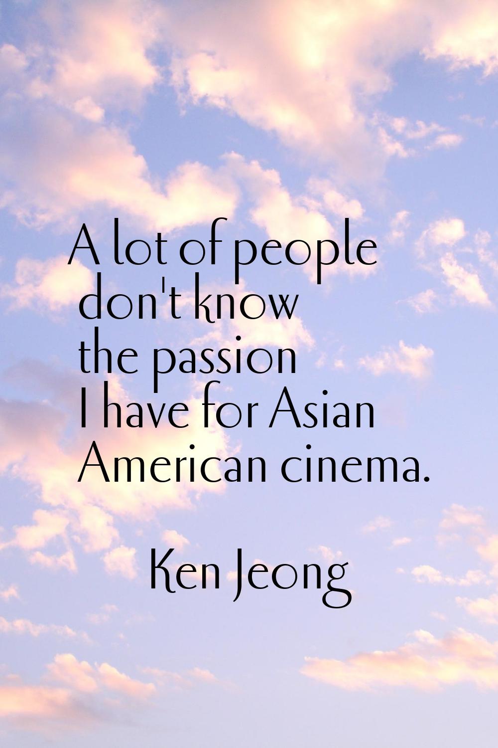 A lot of people don't know the passion I have for Asian American cinema.