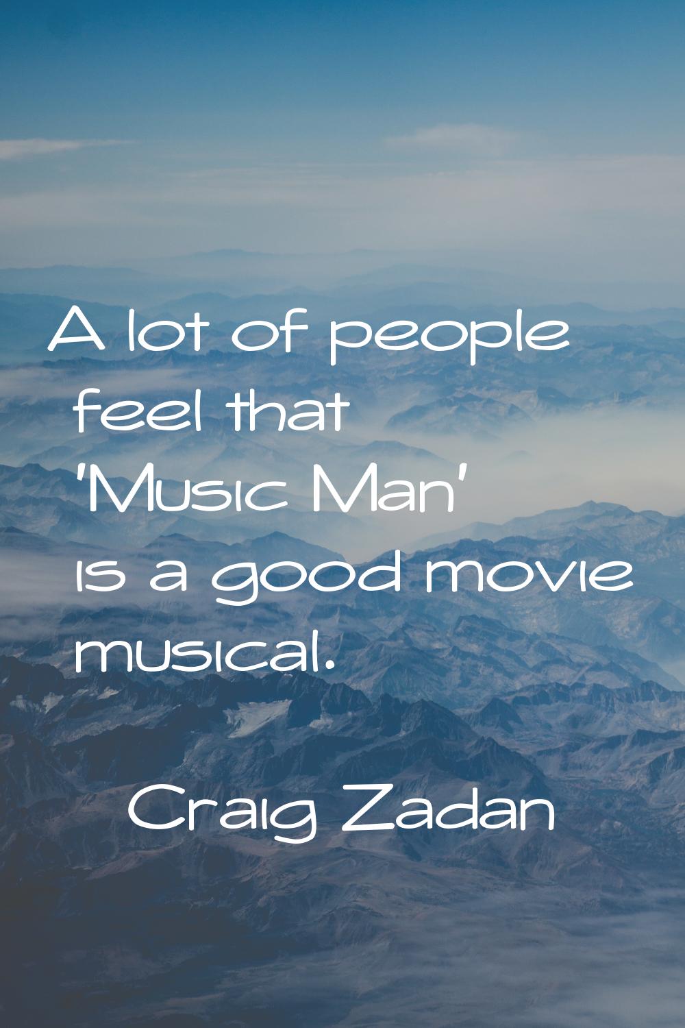 A lot of people feel that 'Music Man' is a good movie musical.