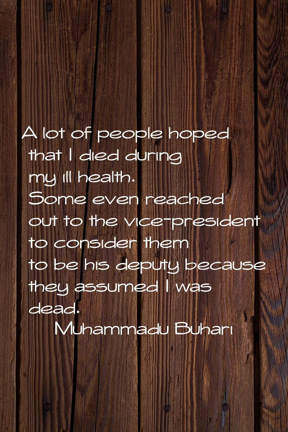 A lot of people hoped that I died during my ill health. Some even reached out to the vice-president