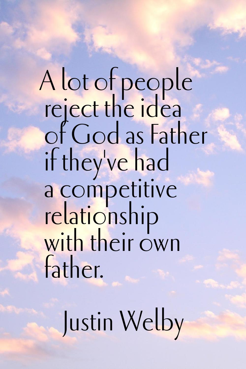 A lot of people reject the idea of God as Father if they've had a competitive relationship with the