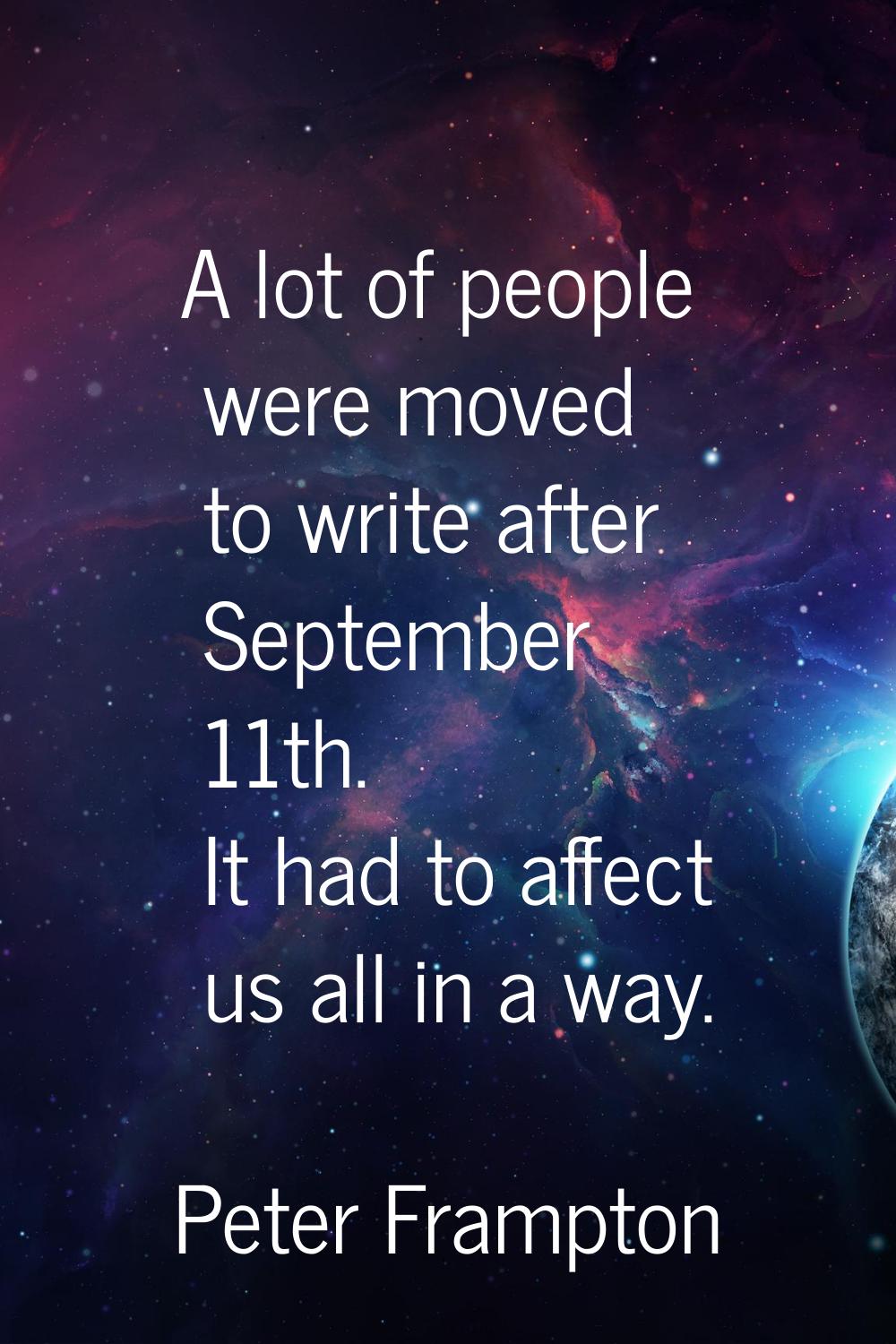 A lot of people were moved to write after September 11th. It had to affect us all in a way.