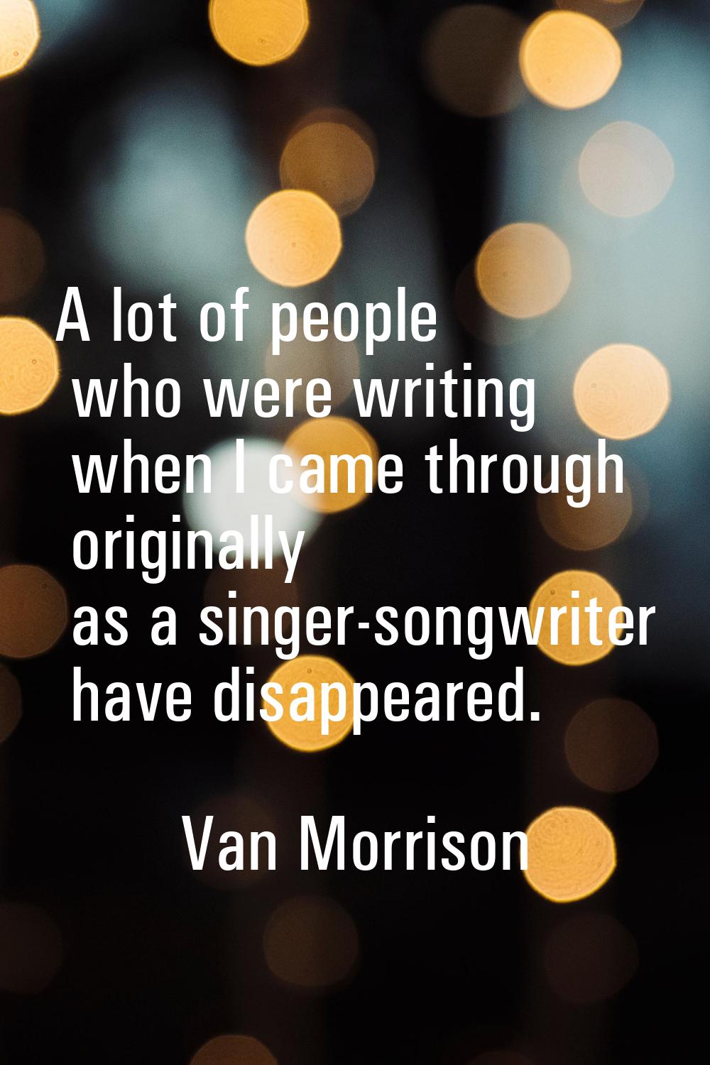A lot of people who were writing when I came through originally as a singer-songwriter have disappe