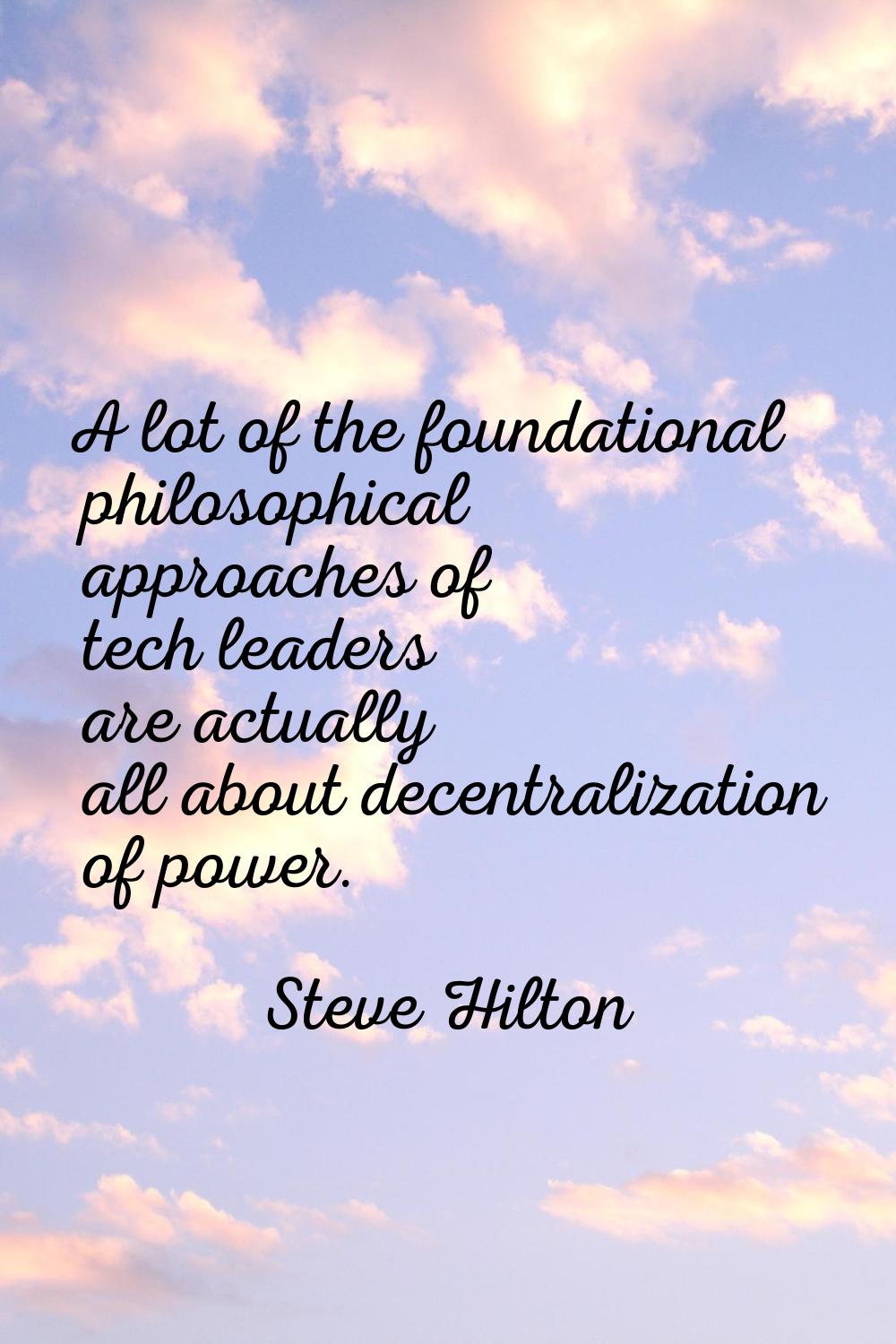 A lot of the foundational philosophical approaches of tech leaders are actually all about decentral