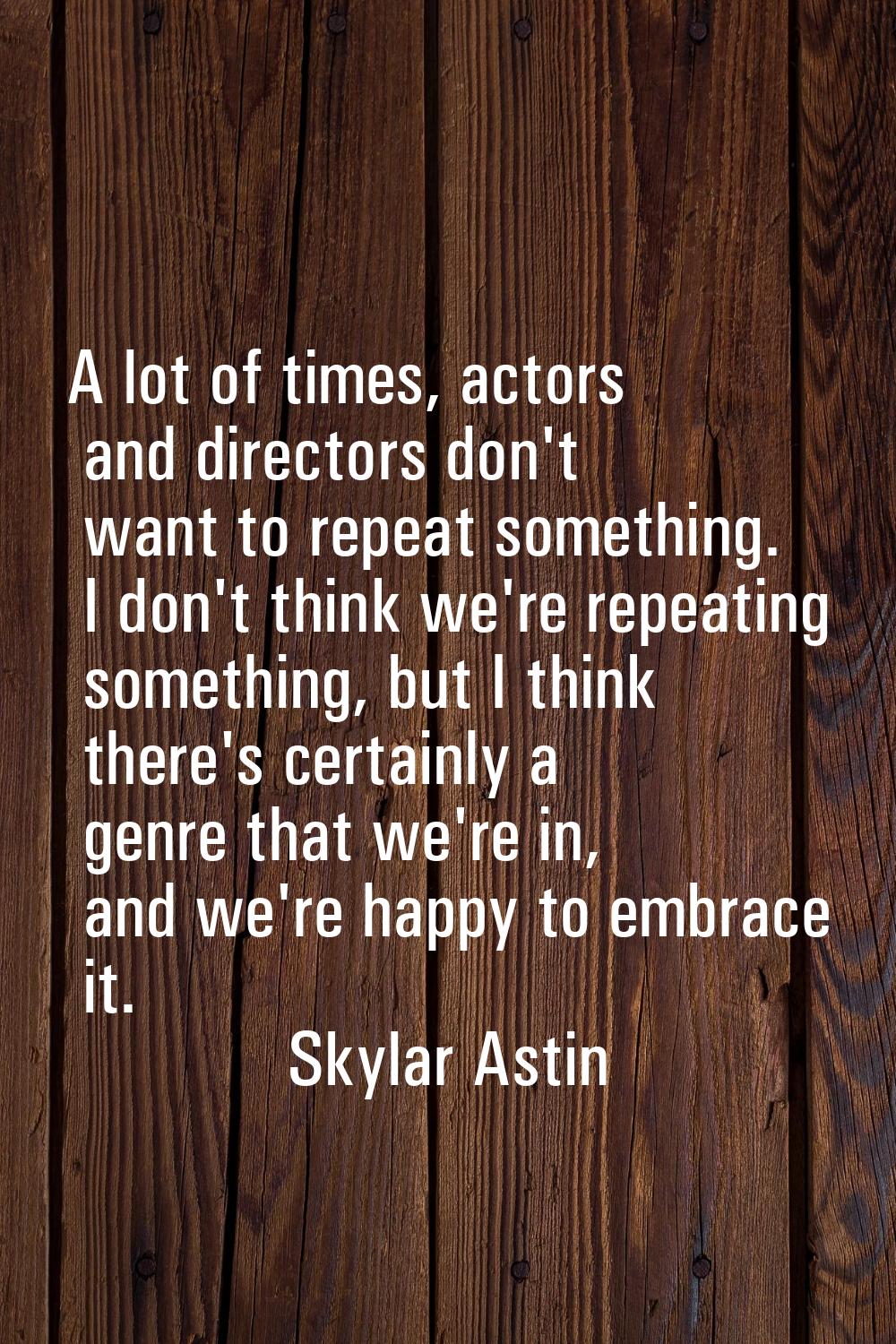 A lot of times, actors and directors don't want to repeat something. I don't think we're repeating 