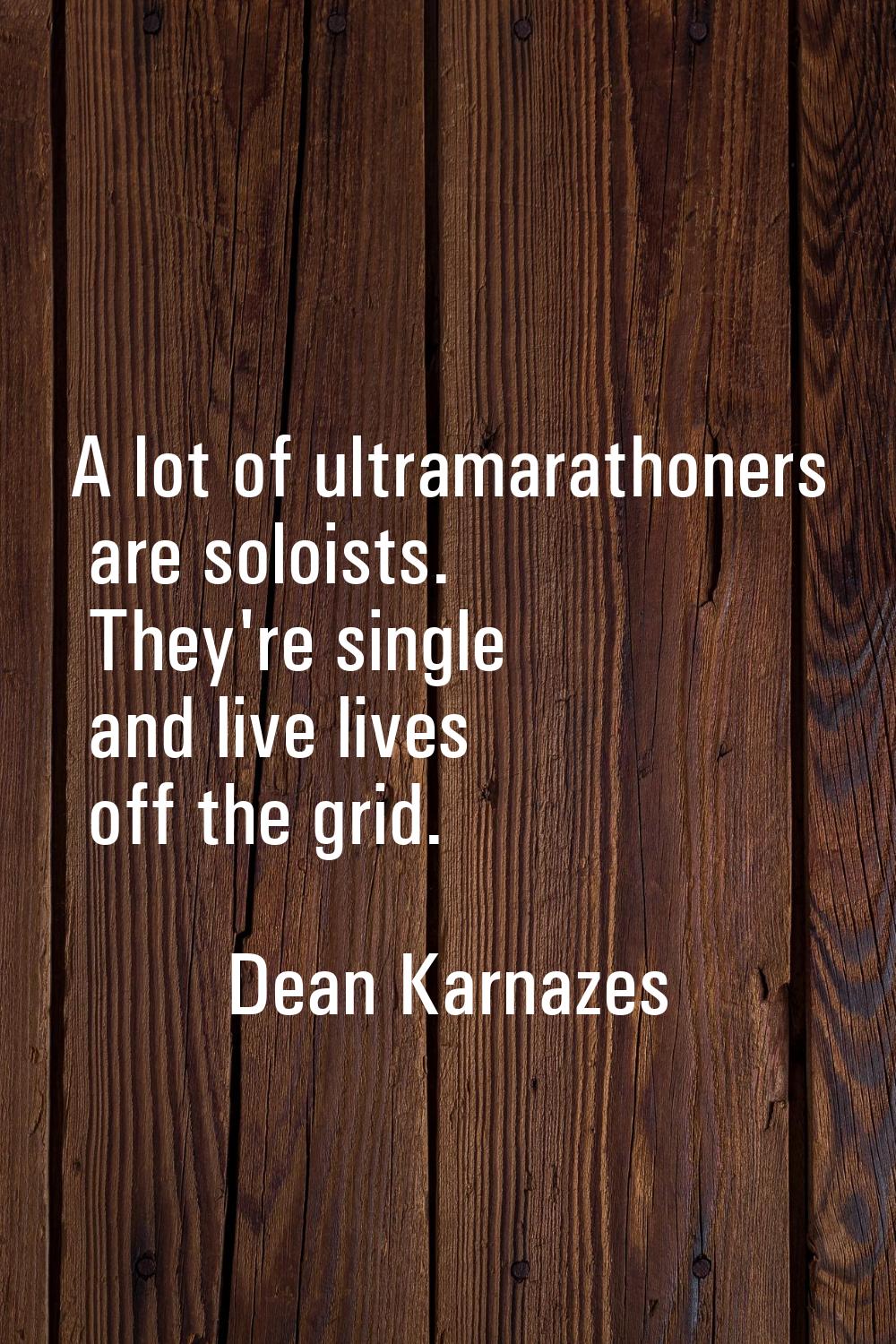 A lot of ultramarathoners are soloists. They're single and live lives off the grid.