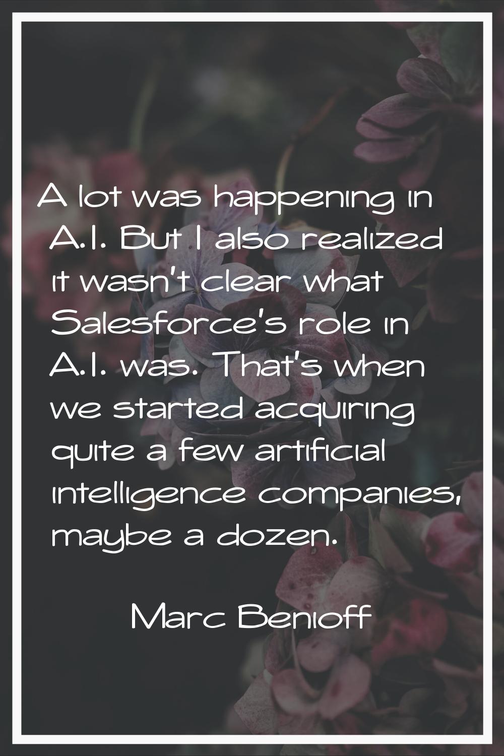 A lot was happening in A.I. But I also realized it wasn't clear what Salesforce's role in A.I. was.