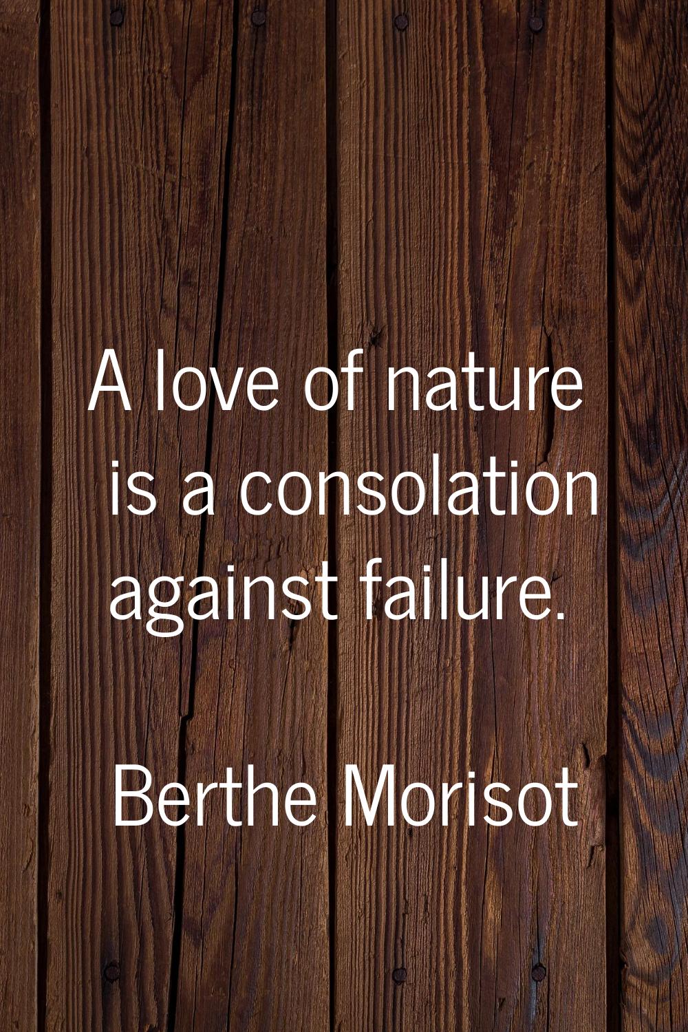 A love of nature is a consolation against failure.