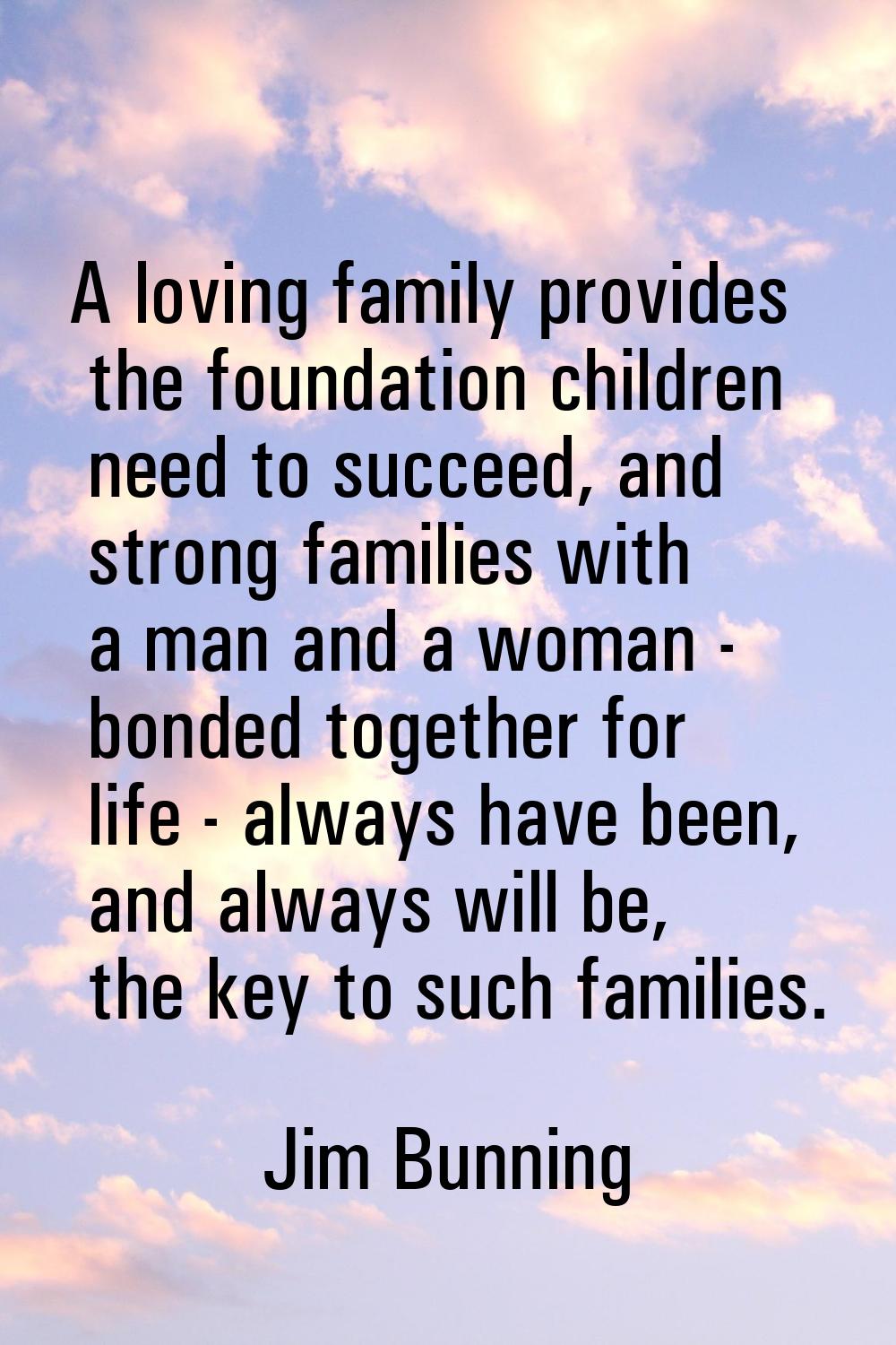 A loving family provides the foundation children need to succeed, and strong families with a man an