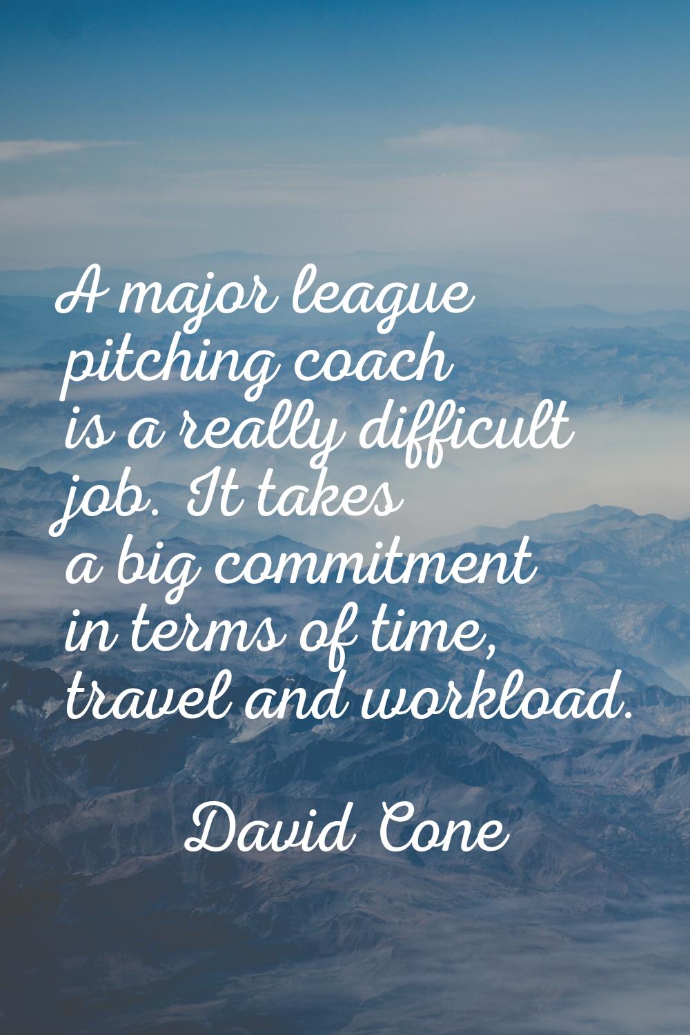 A major league pitching coach is a really difficult job. It takes a big commitment in terms of time