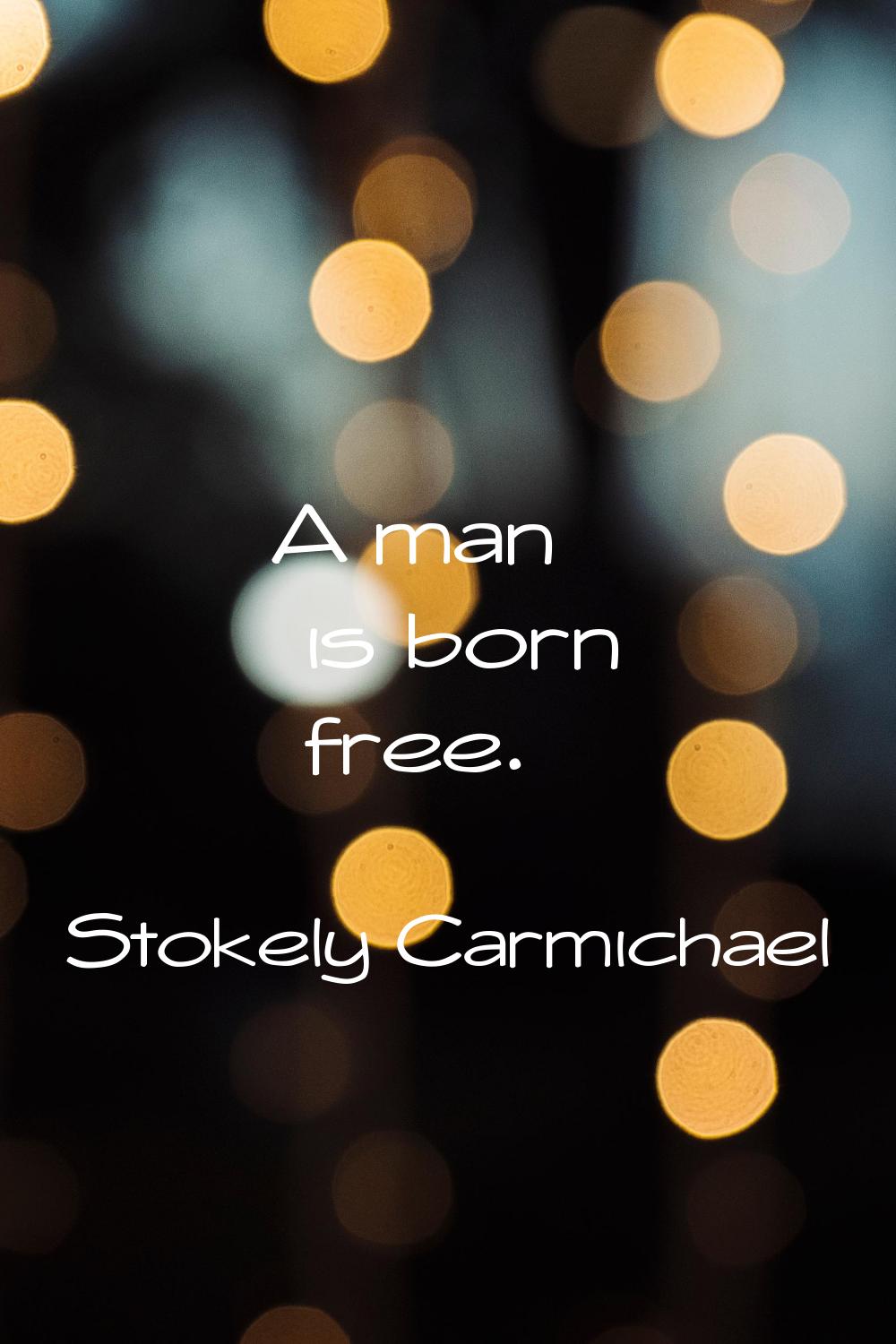 A man is born free.