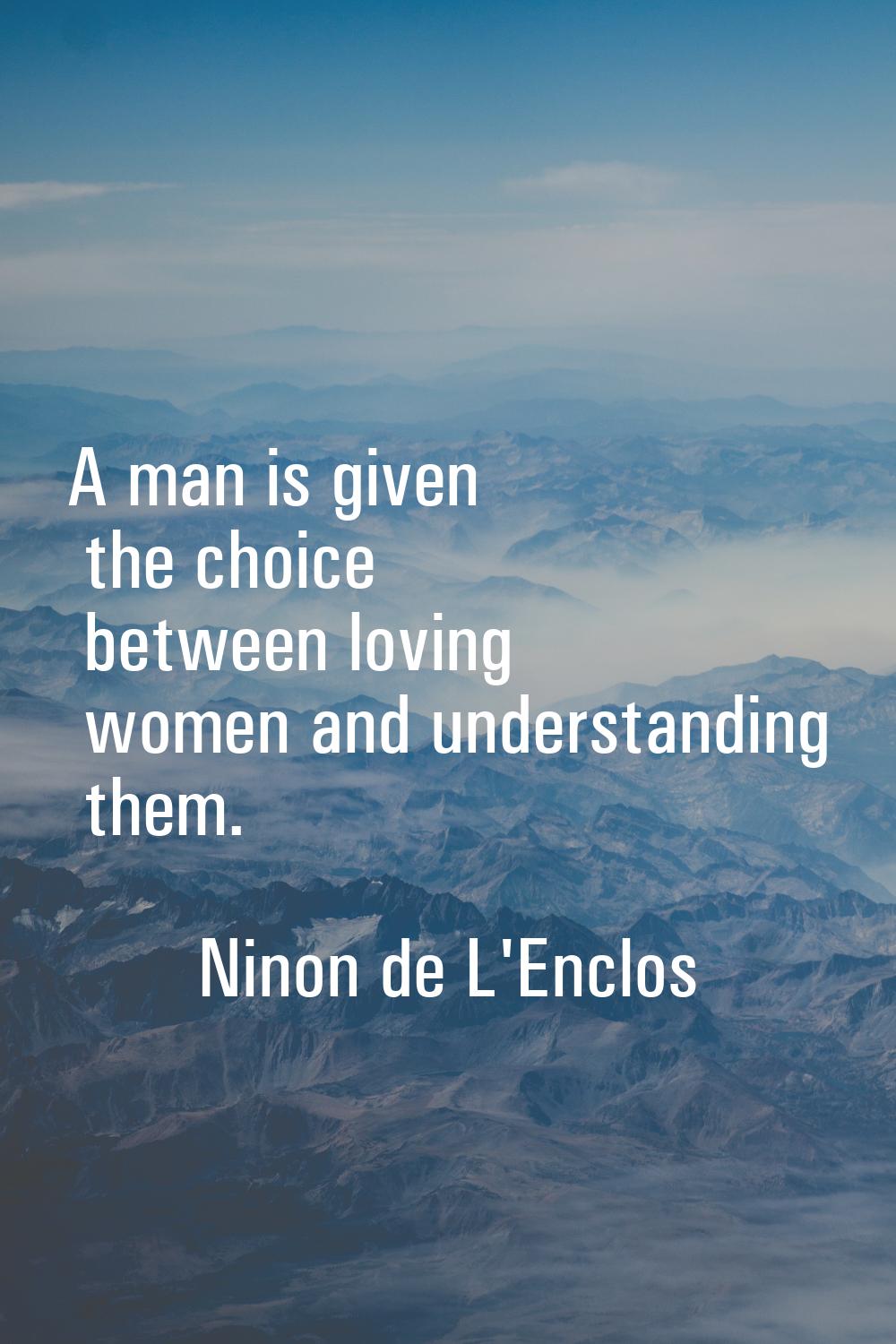 A man is given the choice between loving women and understanding them.